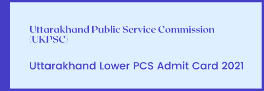 Uttarakhand Lower PCS Admit Card 2021